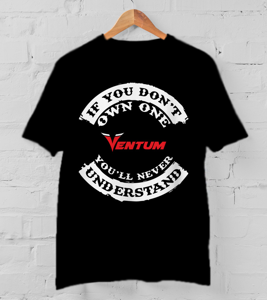 VENTUM If You Don't Own One You'll Never Understand T-Shirt