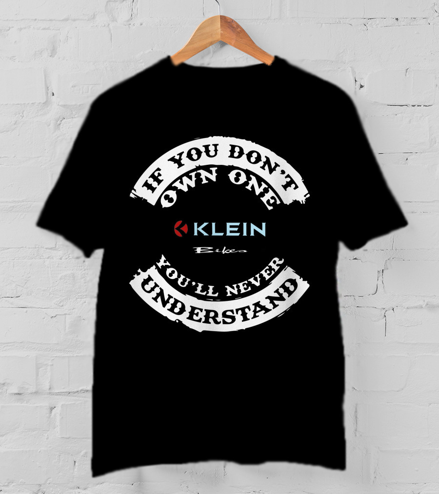 If You Don't Own One You'll Never Understand Klein Bikes T-Shirt