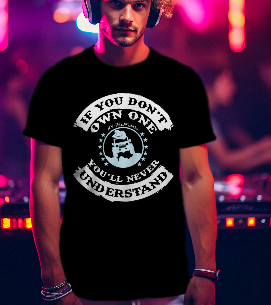 IF YOU DON'T OWN ONE YOU'LL NEVER UNDERSTAND RV JEEPERS T-Shirt