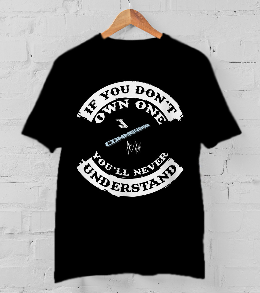 If You Don't Own One You'll Never Understand Jeep Commander XK/XH T-Shirt