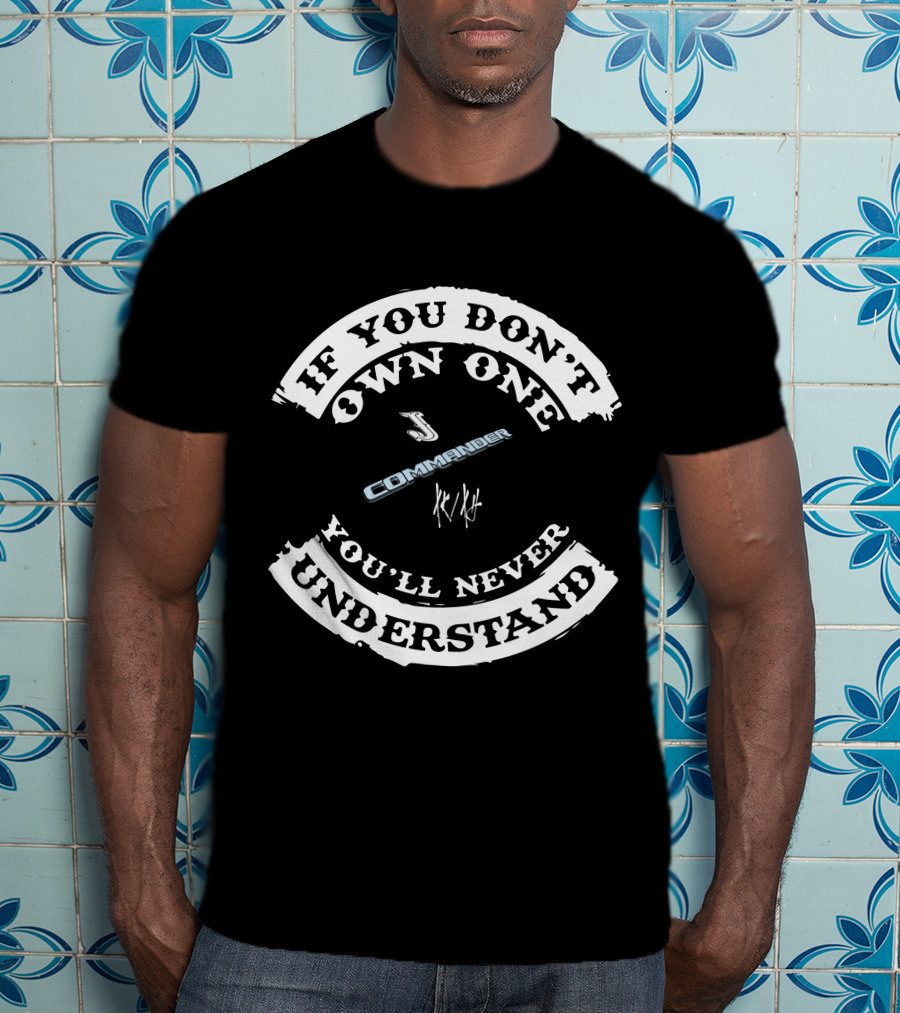 If You Don't Own One You'll Never Understand Jeep Commander XK/XH T-Shirt