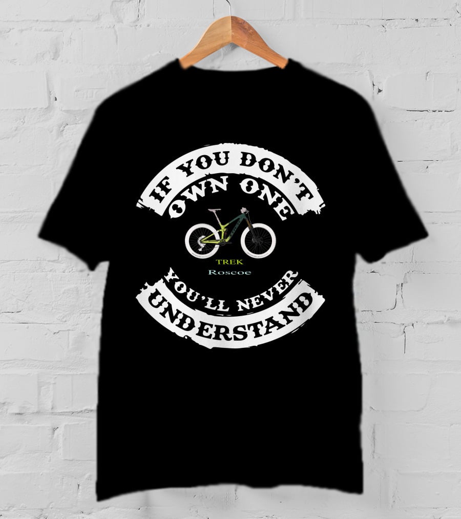 If You Don't Own One You'll Never Understand Trek Roscoe Riders UK T-Shirt