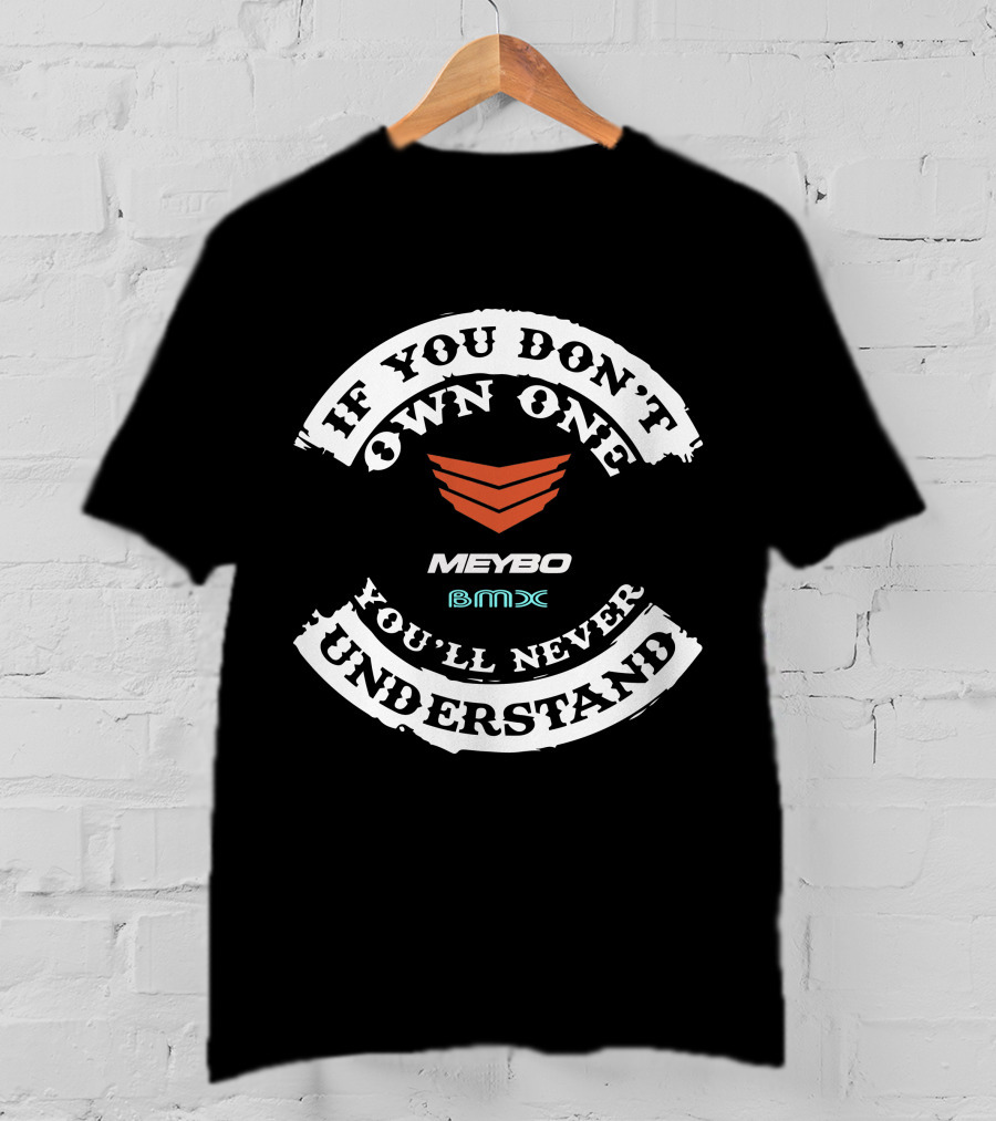 If You Don't Own One You'll Never Understand MEYBO BMX T-Shirt