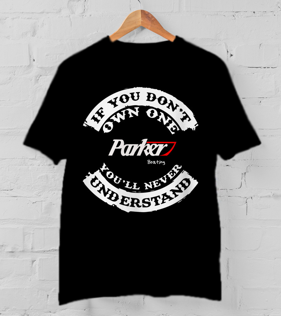 Parker Boating If You Don't Own One You'll Never Understand T-Shirt