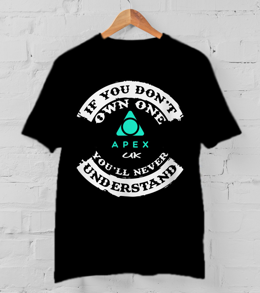 If You Don't Own One You'll Never Understand APEX UK T-Shirt