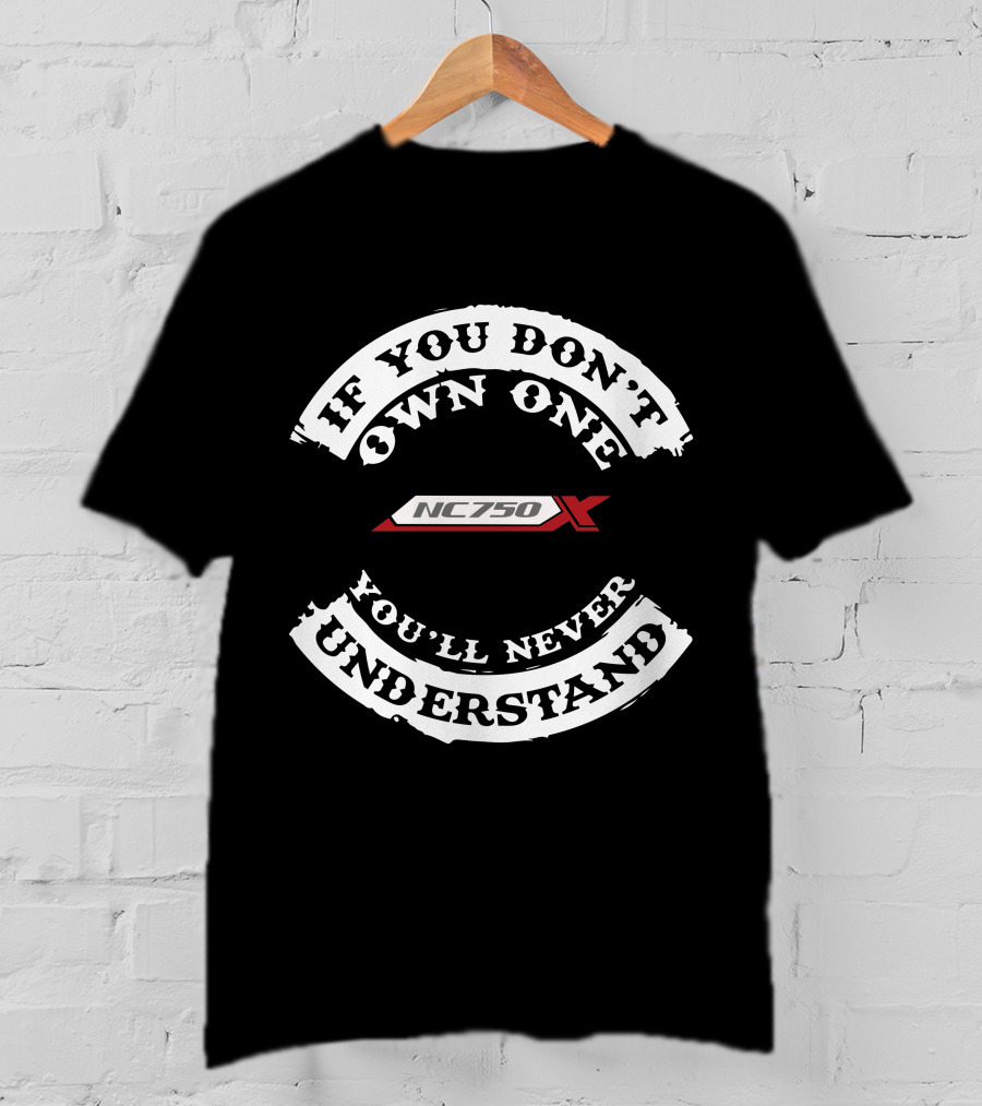 If You Don't Own One NC 750X You'll Never Understand T-Shirt