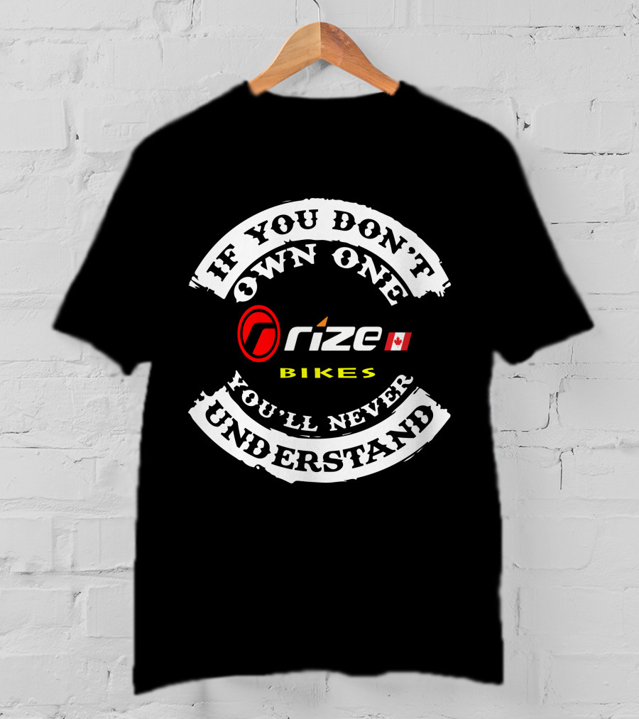 If You Don't Own One Rize Bikes You'll Never Understand T-Shirt
