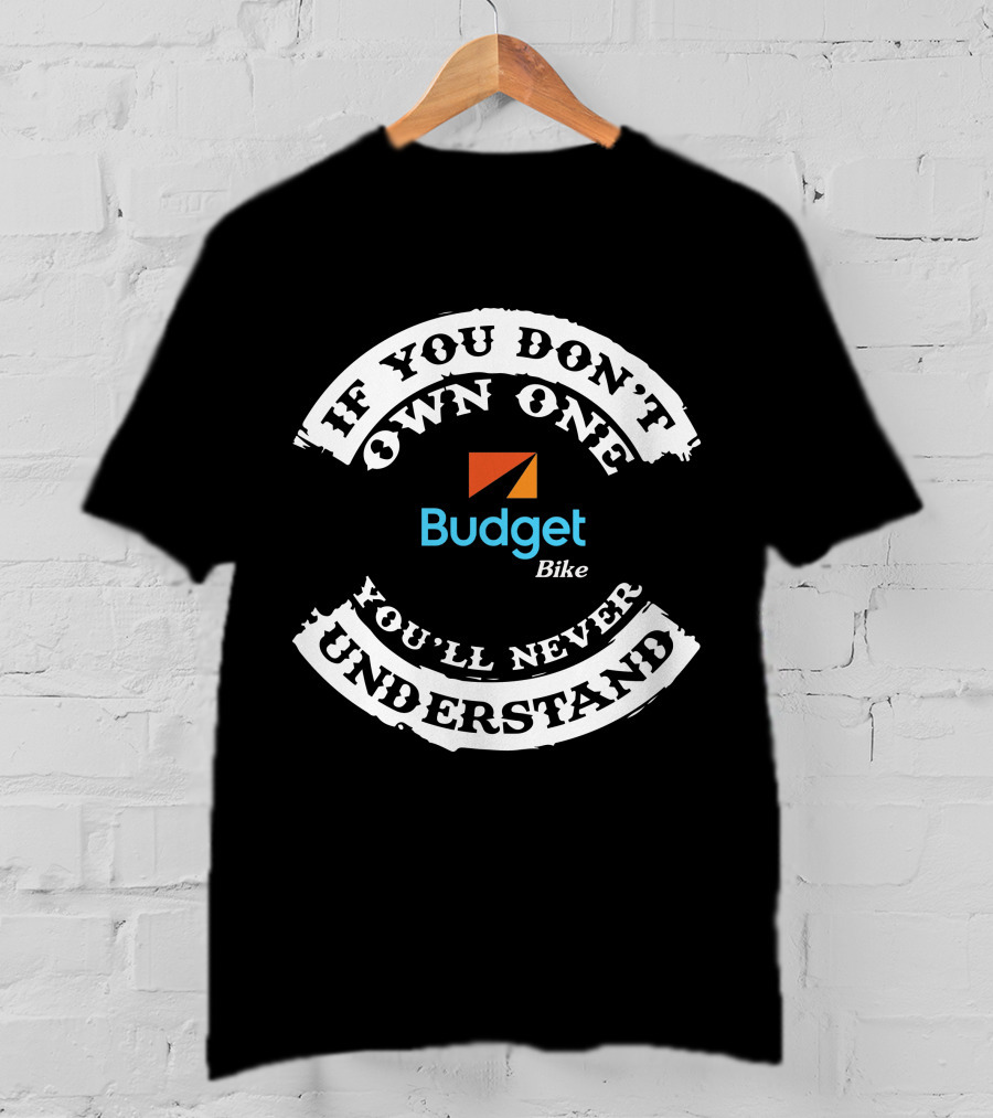 If You Don't Own One You'll Never Understand Budget Bike T-Shirt
