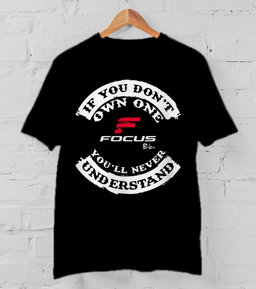 Focus MTB EBikes If You Don't Own One You'll Never Understand T-Shirt