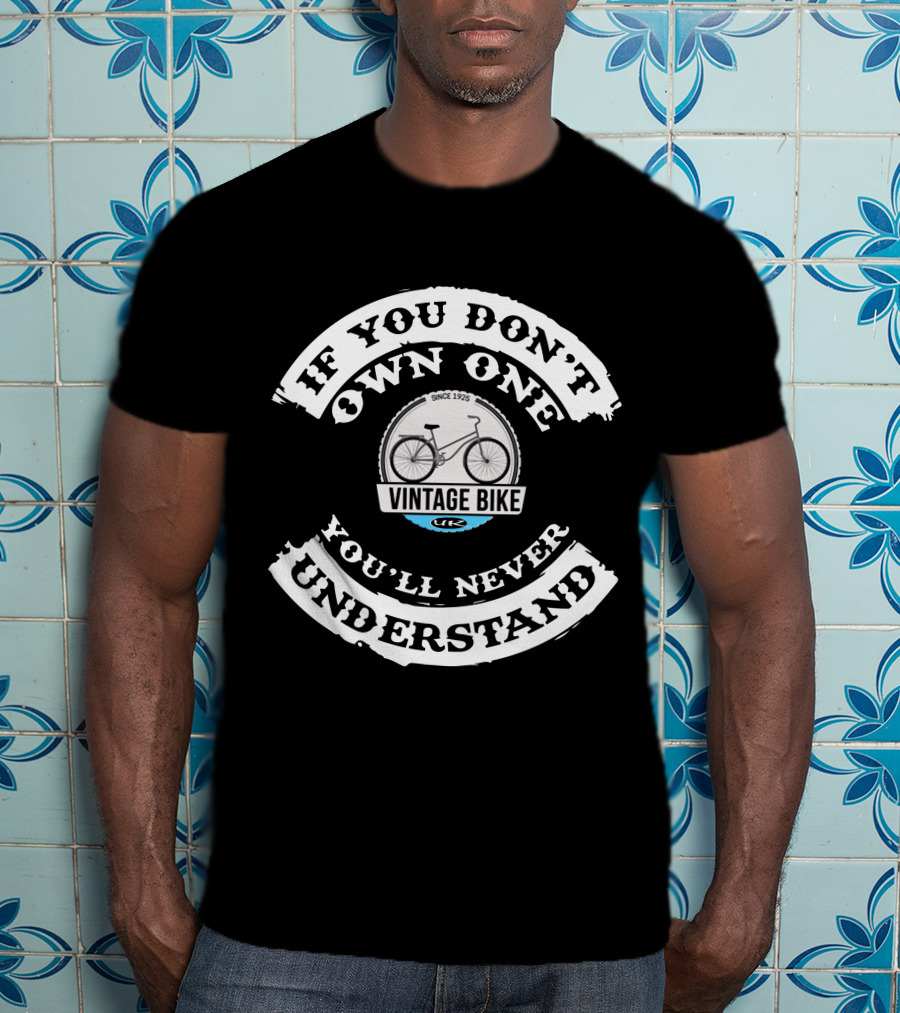 If You Don't Own One You'll Never Understand Vintage Bike UK Since 1925 T-Shirt