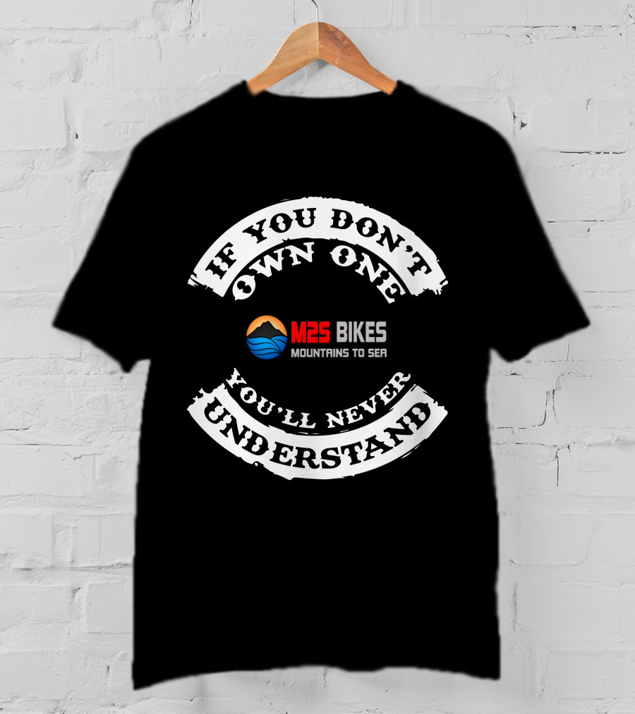 If You Don't Own One You'll Never Understand M2S Bikes Mountains To Sea T-Shirt