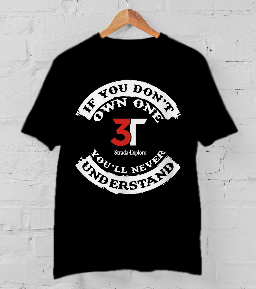 3T Strada Exploro If You Don't Own One You'll Never Understand T-Shirt