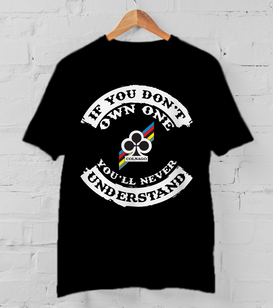 If You Don't Own One You'll Never Understand Colnago T-Shirt
