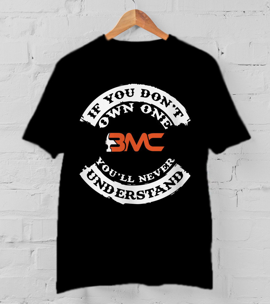 BMC If You Don't Own One You'll Never Understand T-Shirt
