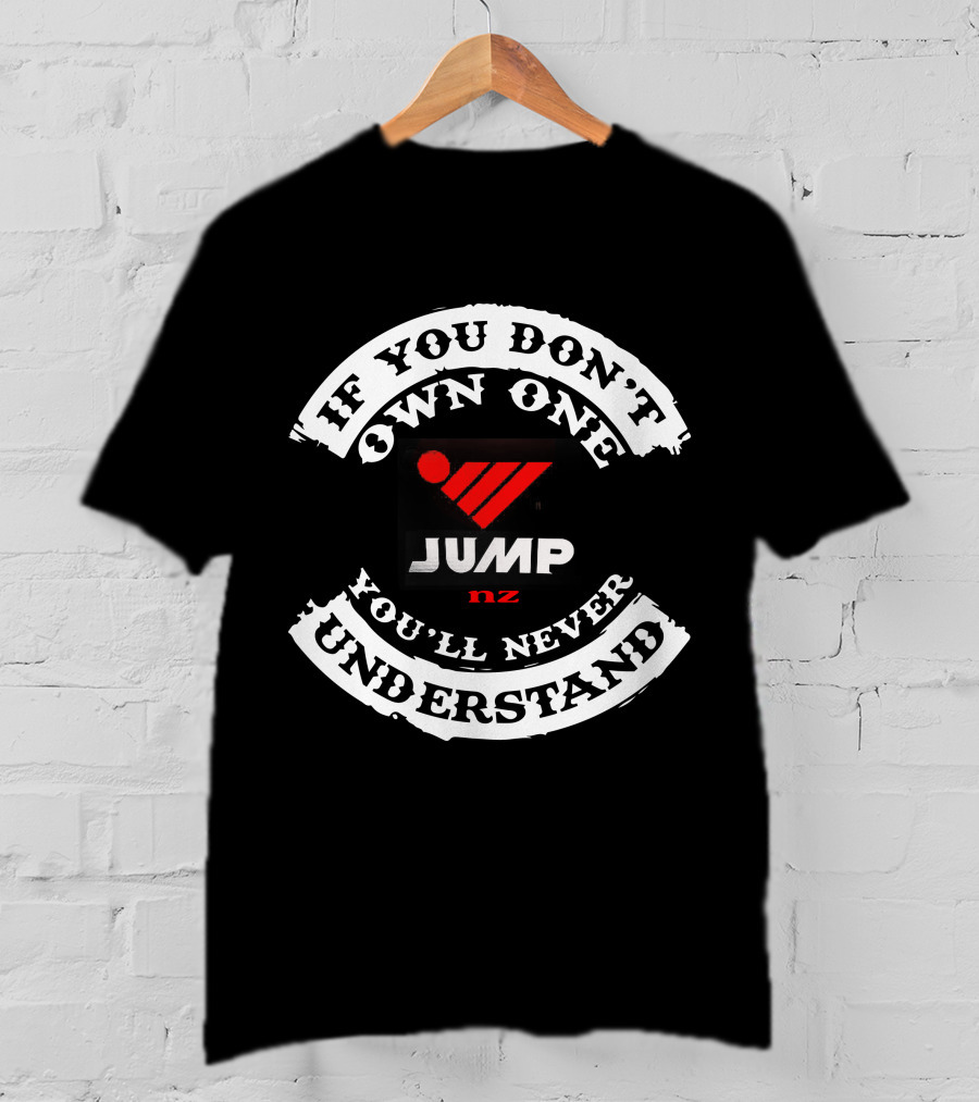 If You Don't Own One You'll Never Understand Jump Bikes NZ T-Shirt