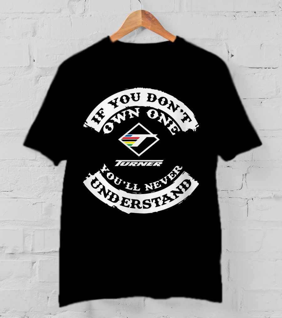 If You Don't Own One Turner You'll Never Understand T-Shirt