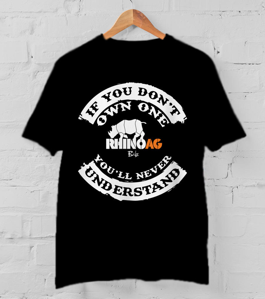 If You Don't Own One You'll Never Understand Rhino Bike AG T-Shirt