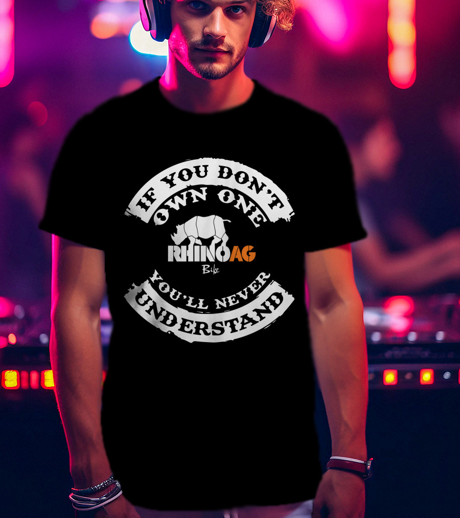 If You Don't Own One You'll Never Understand Rhino Bike AG T-Shirt