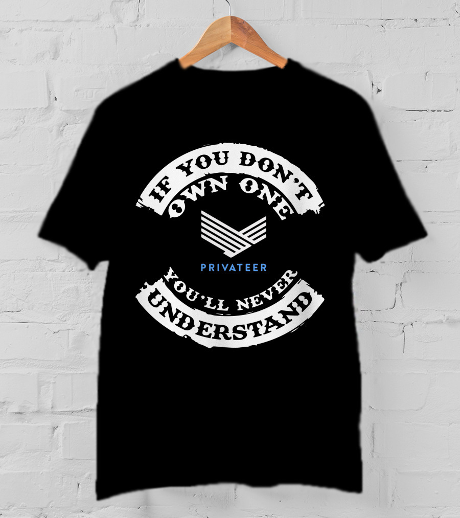 If You Don't Own One Privateer You'll Never Understand T-Shirt
