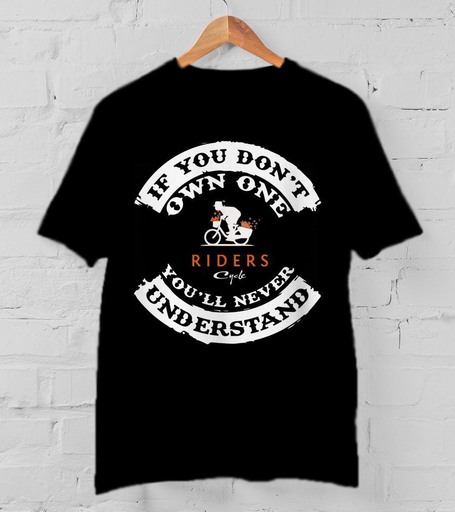 IF YOU DON'T OWN ONE YOU'LL NEVER UNDERSTAND RIDERS Cycle T-Shirt