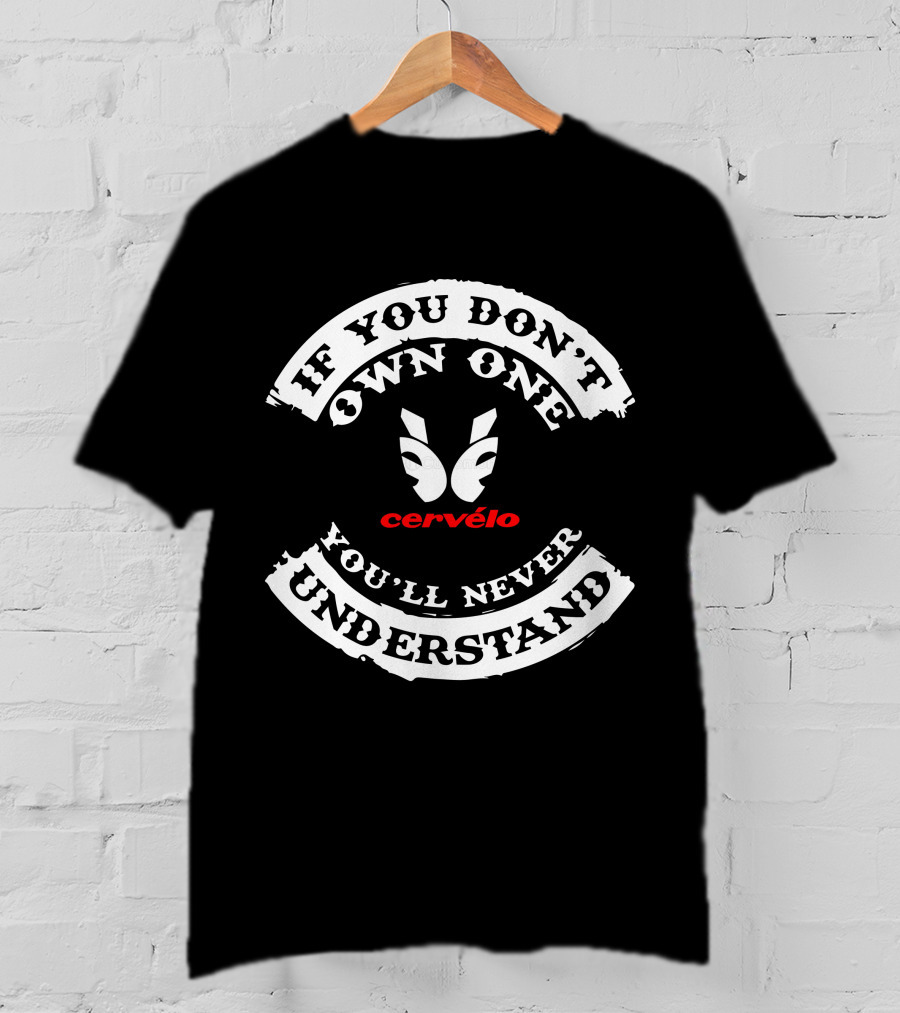 If You Don't Own One Cervélo You'll Never Understand T-Shirt