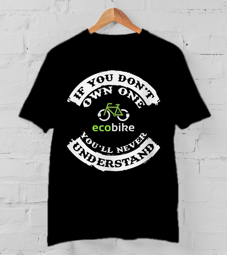 If You Don't Own One You'll Never Understand Eco Bike T-Shirt