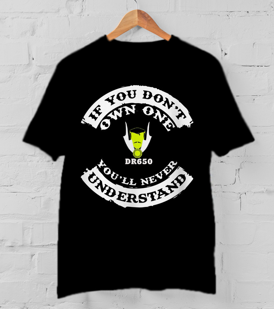 If You Don't Own One DR650 You'll Never Understand T-Shirt