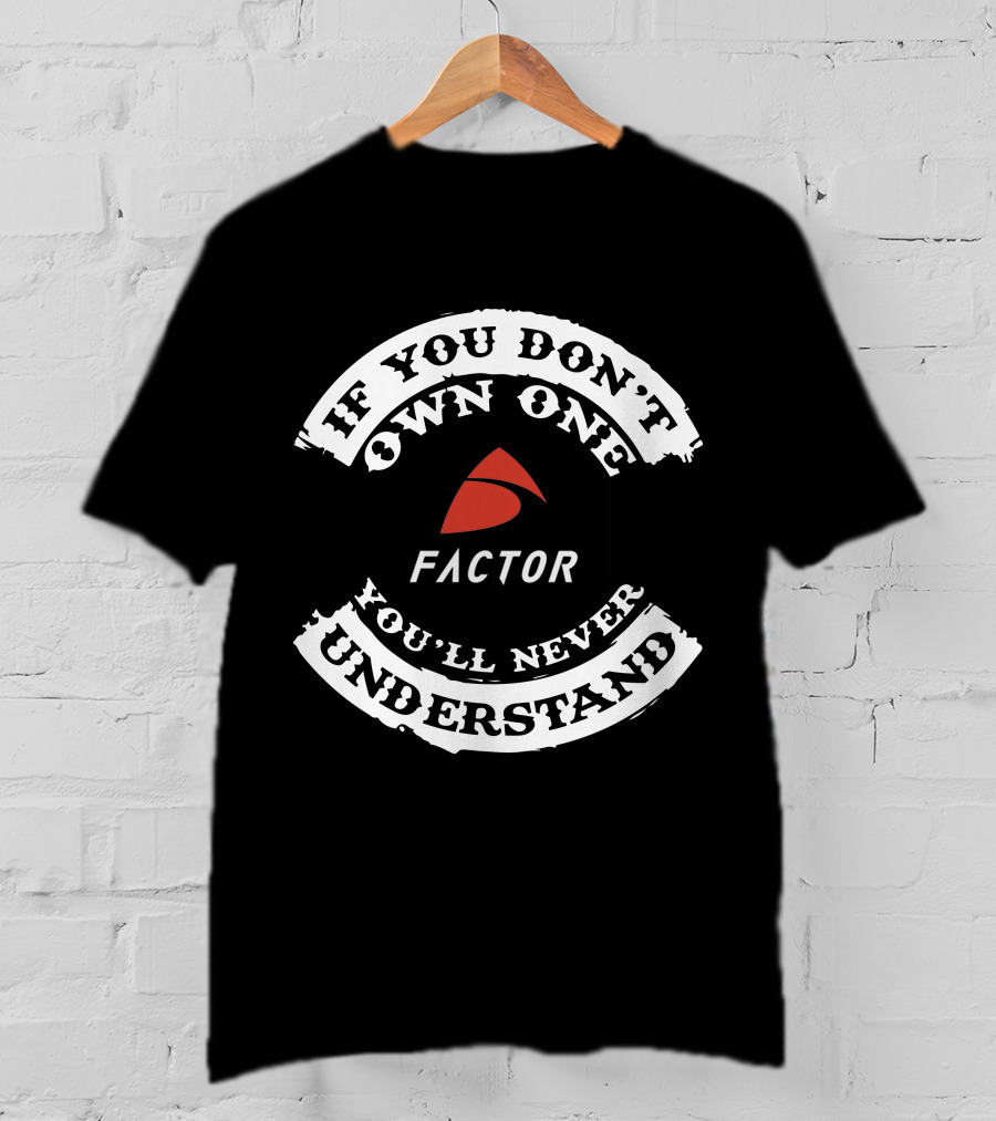 If You Don't Own One Factor You'll Never Understand T-Shirt