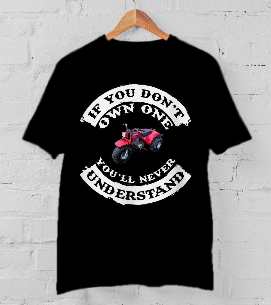 If You Don't Own One You'll Never Understand Honda 3 Wheelers T-Shirt