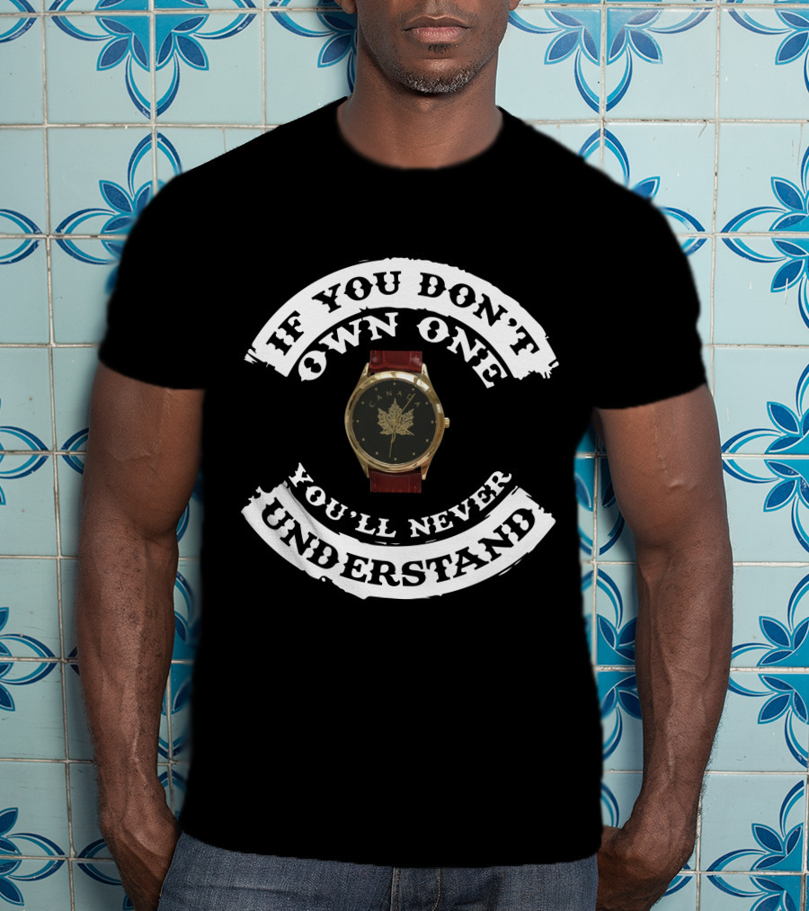 If You Don’t Own One You’ll Never Understand Canada Maple Leaf Watch T-Shirt