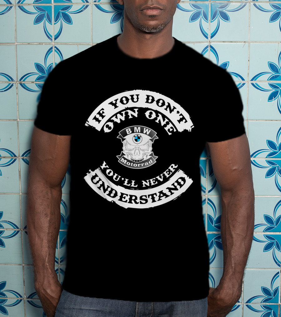 If You Don't Own One You'll Never Understand BMW Motorrad T-Shirt