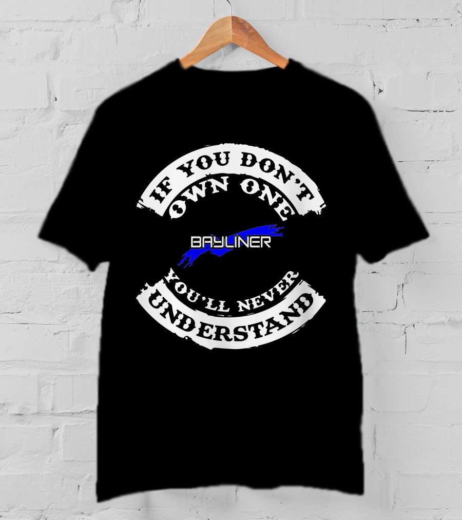 If You Don't Own One You'll Never Understand Bayliner T-Shirt