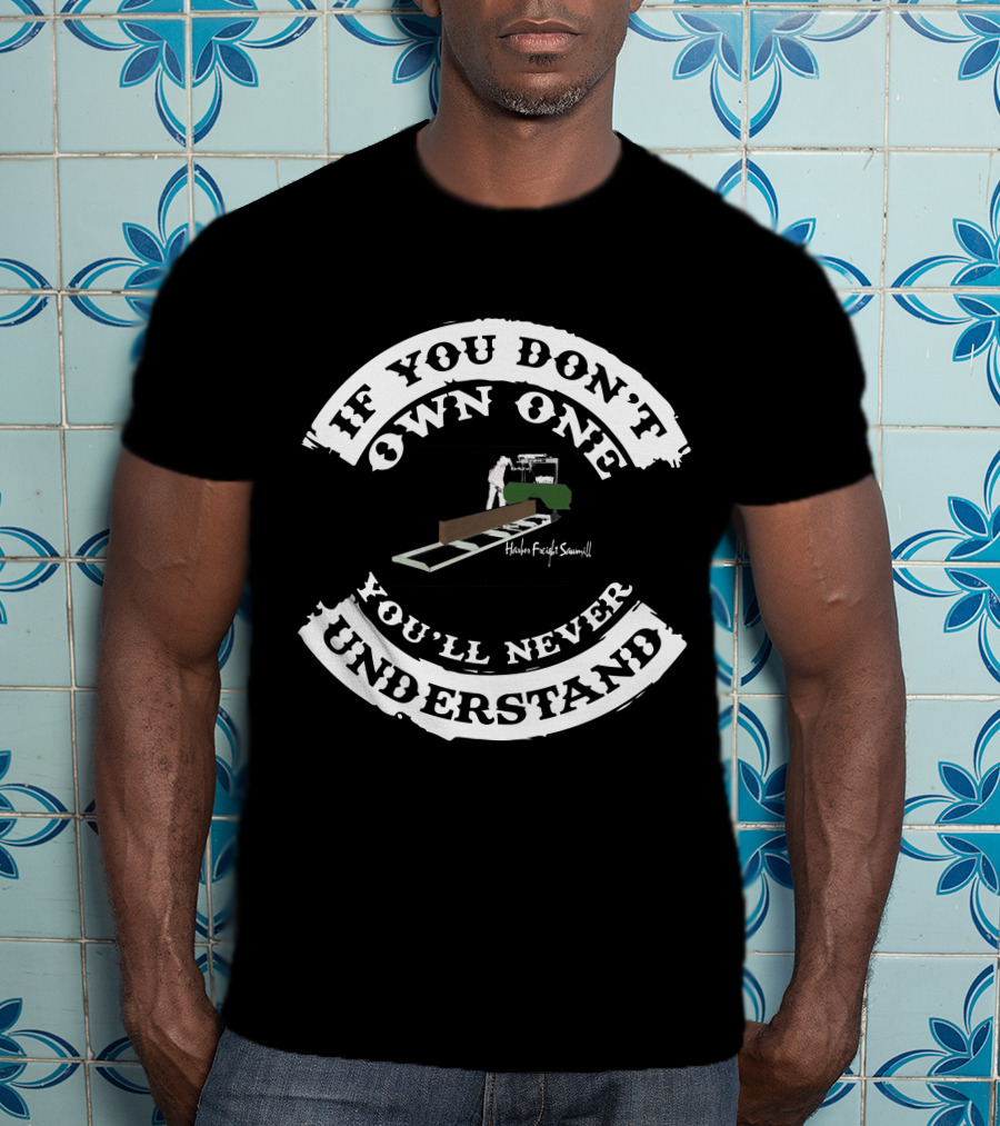 If You Don't Own One You'll Never Understand Harbor Freight Sawmill T-Shirt