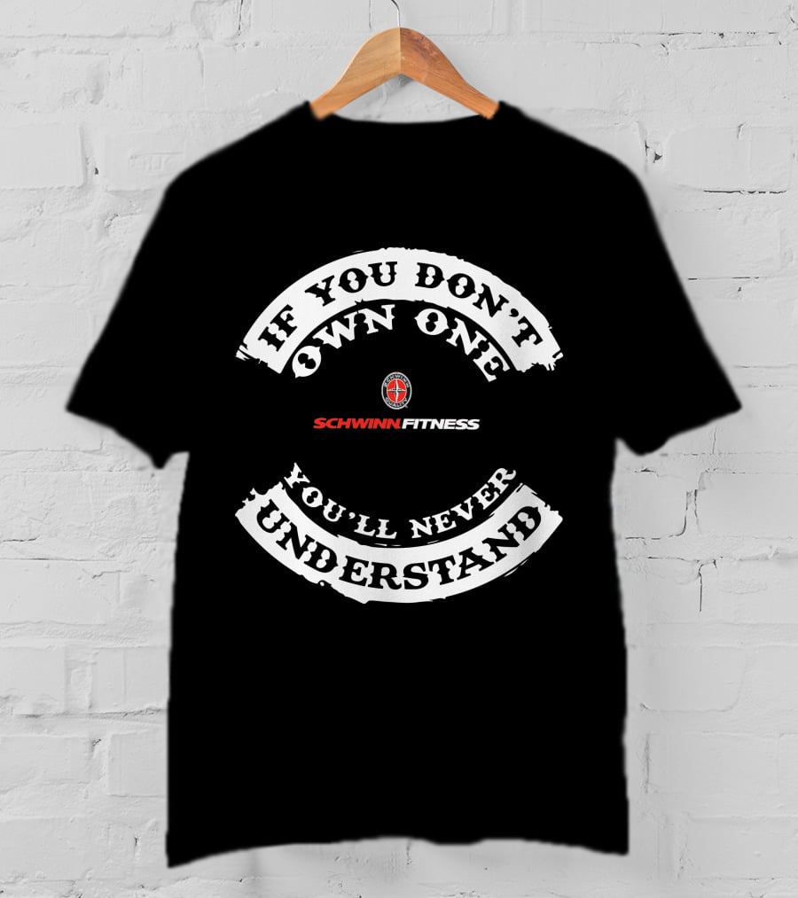 If You Don't Own One You'll Never Understand Schwinn Fitness T-Shirt
