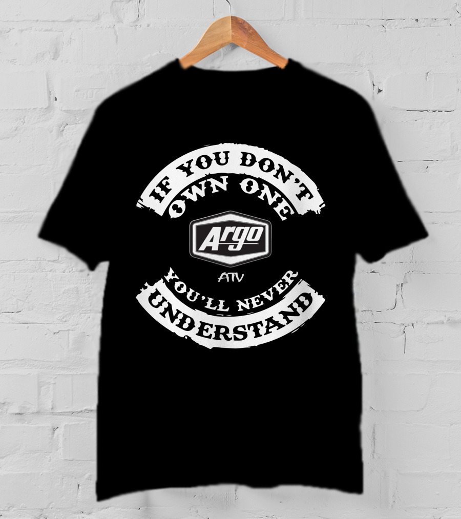 If You Don’t Own One Argo ATV You’ll Never Understand T-Shirt