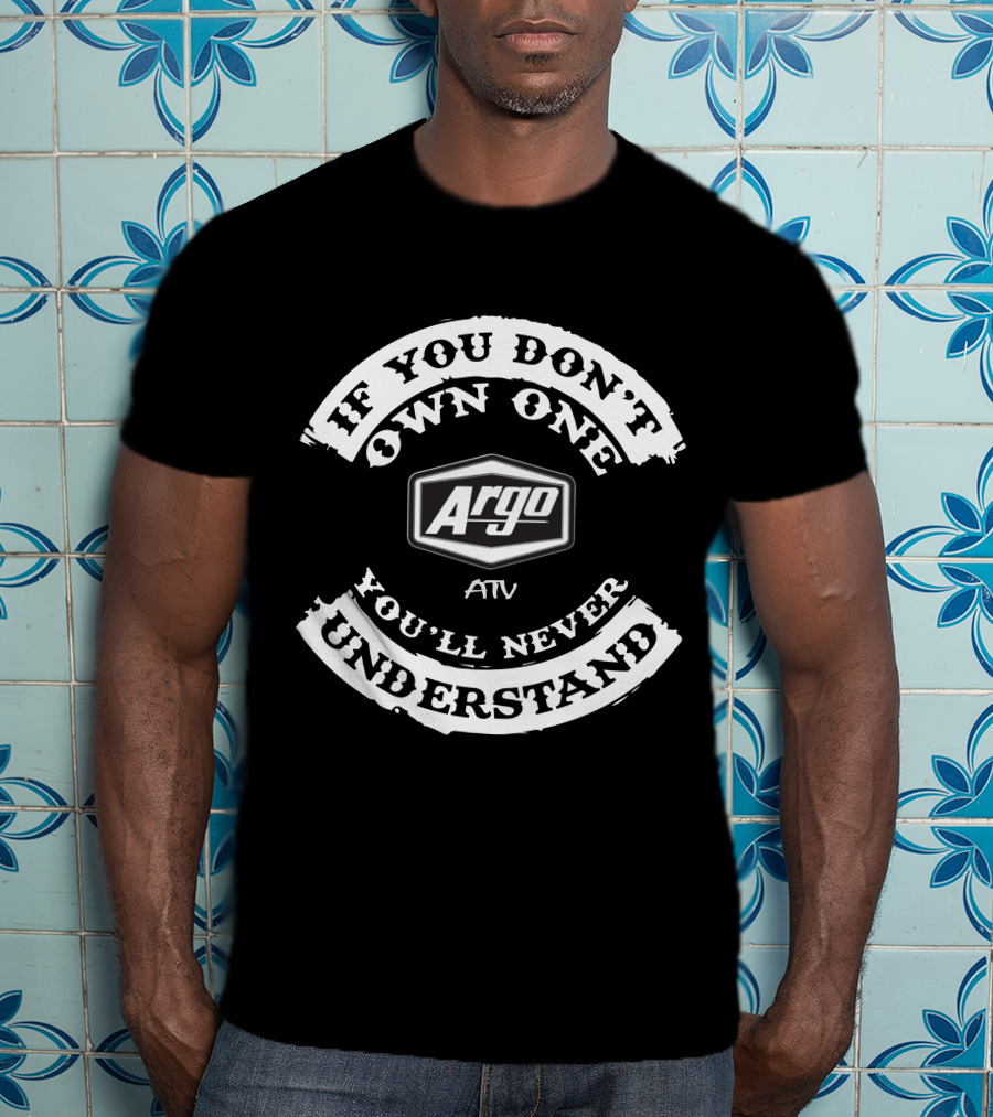 If You Don’t Own One Argo ATV You’ll Never Understand T-Shirt
