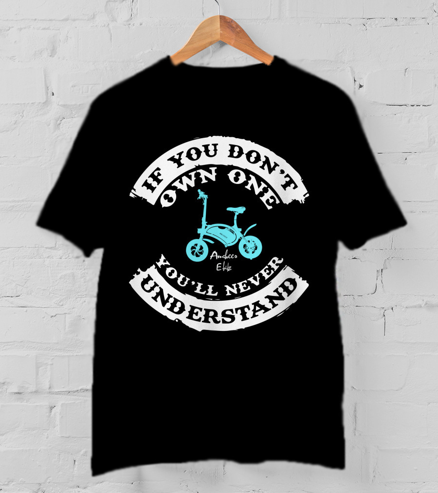 If You Don't Own One You'll Never Understand Ancheer E Bike T-Shirt