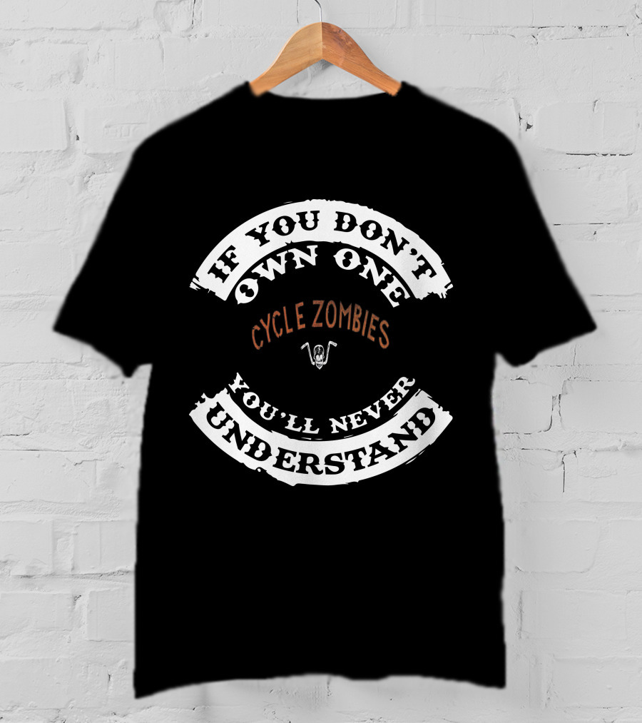 If You Don't Own One Cycle Zombies You'll Never Understand T-Shirt