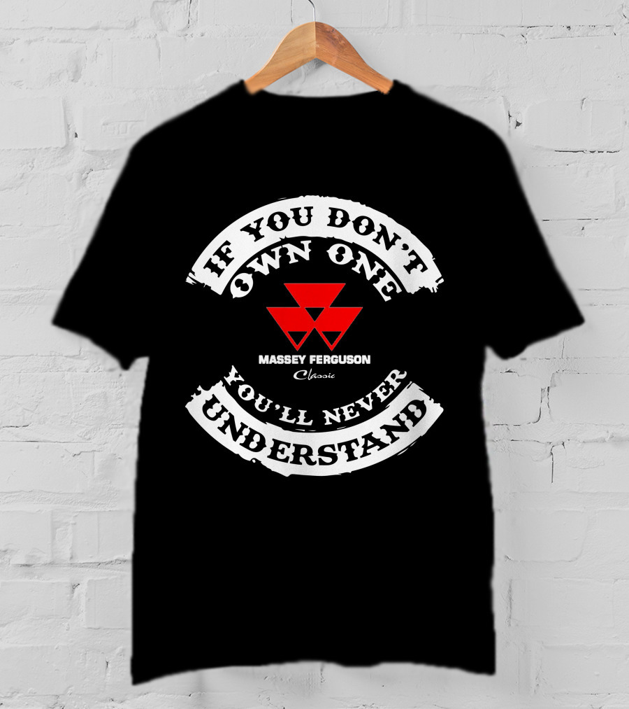 If You Don't Own One You'll Never Understand Massey Ferguson Classic T-Shirt