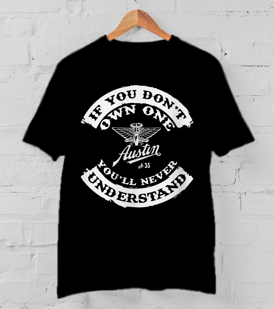 If You Don't Own One You'll Never Understand Austin A35 T-Shirt