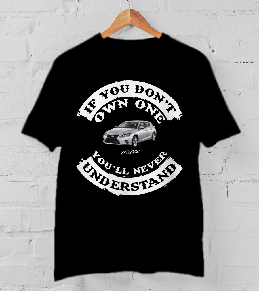 If You Don't Own One You'll Never Understand CT200h USA T-Shirt