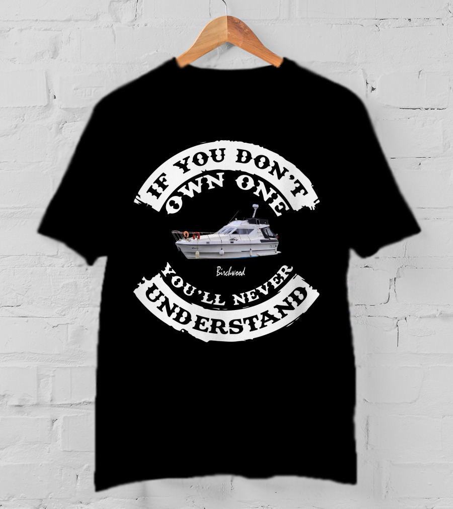 If You Don't Own One You'll Never Understand Birchwood Boat T-Shirt