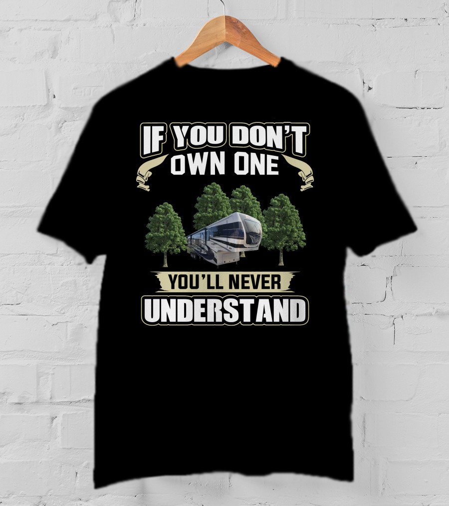 If You Don't Own One You'll Never Understand Riverstone RV Owners T-Shirt