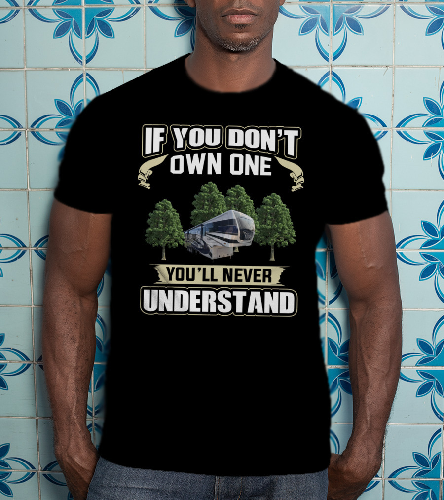 If You Don't Own One You'll Never Understand Riverstone RV Owners T-Shirt