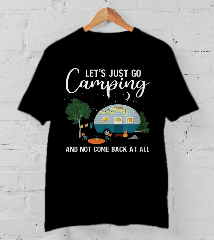 Let's Just Go Camping And Not Come Back At All Heartland RV T-Shirt