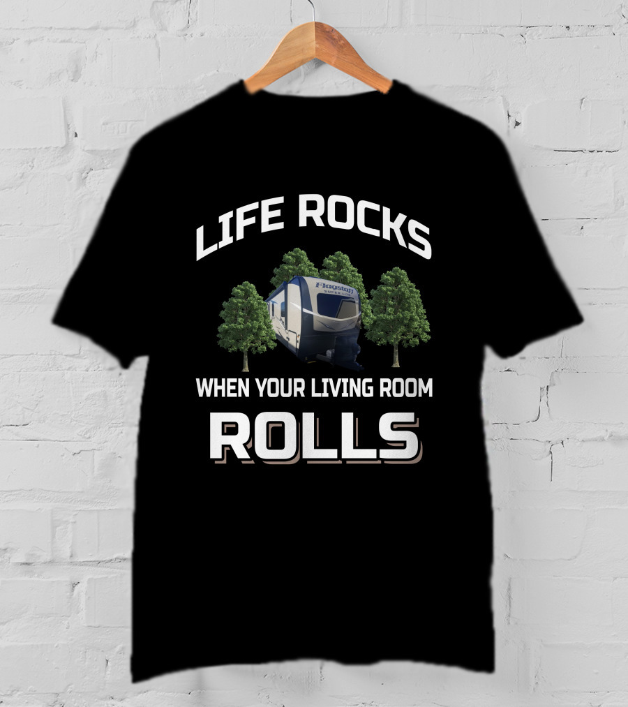Life Rocks When Your Living Room Rolls Flagstaff Rv T-Shirt