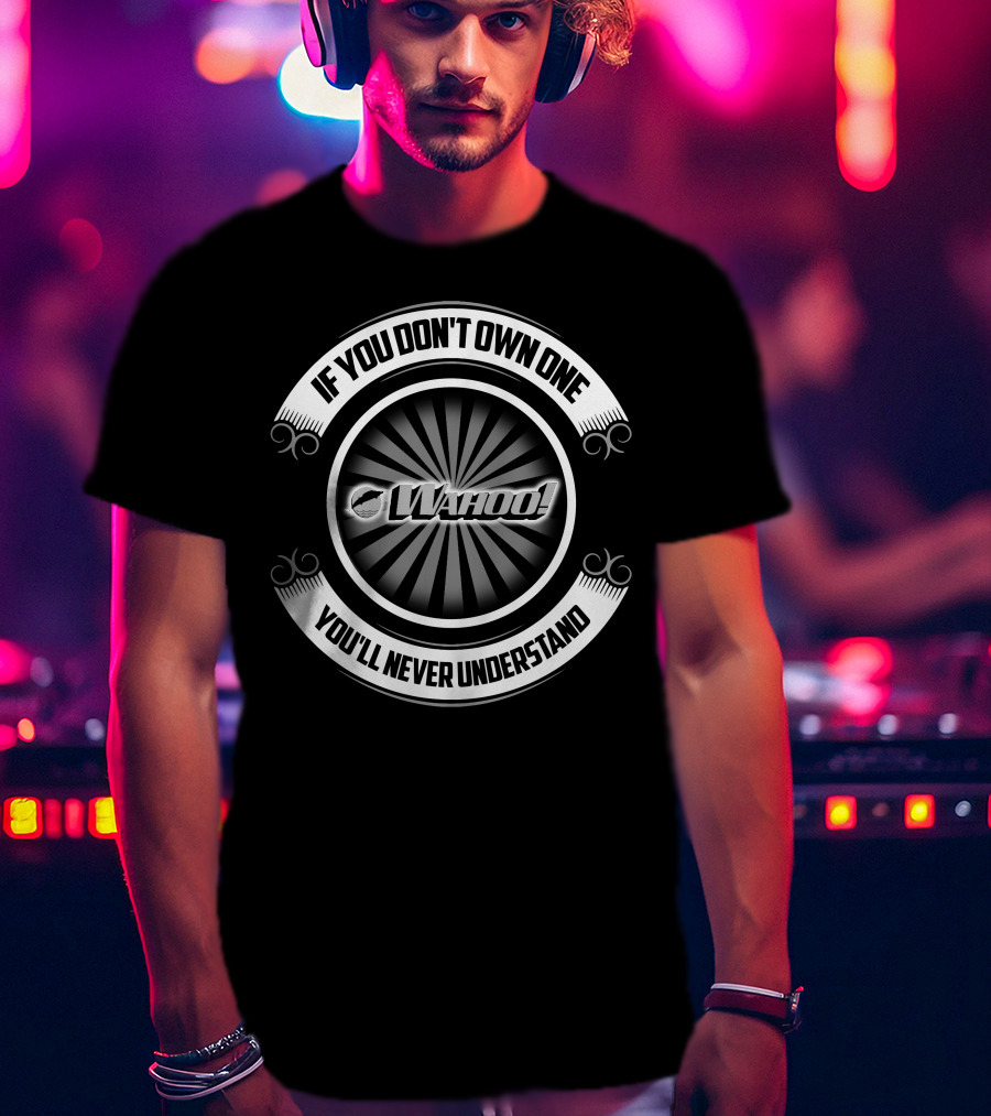 Wahoo Boat If You Don't Own One You'll Never Understand T-Shirt