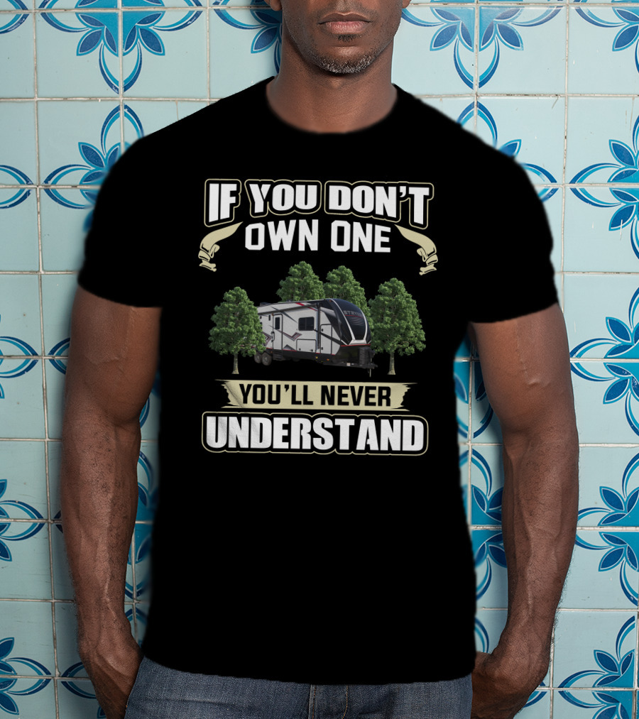 If You Don't Own One Stryker Toy Hauler 3116 You'll Never Understand T-Shirt