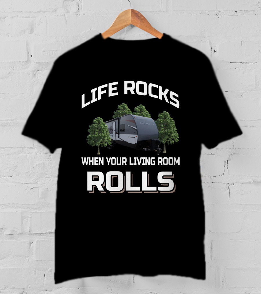 Life Rocks When Your Living Room Rolls Nomad Rv T-Shirt