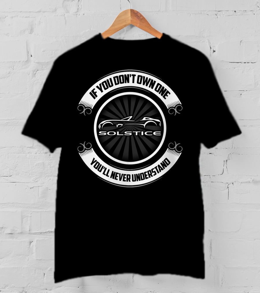 If You Don't Own One You'll Never Understand Solstice Car T-Shirt